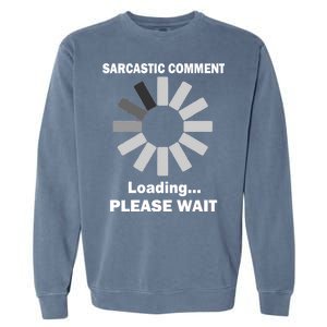 Sarcastic Comment Loading Please Wait Garment-Dyed Sweatshirt