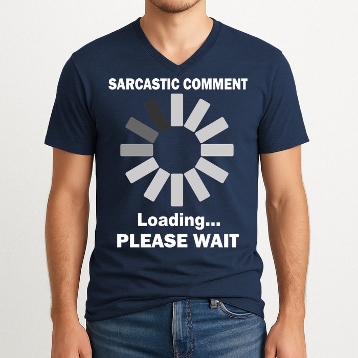 Sarcastic Comment Loading Please Wait V-Neck T-Shirt