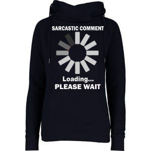 Sarcastic Comment Loading Please Wait Womens Funnel Neck Pullover Hood