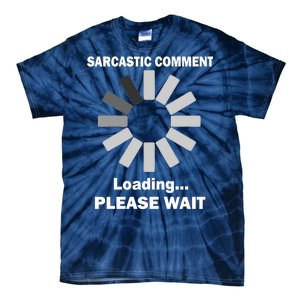 Sarcastic Comment Loading Please Wait Tie-Dye T-Shirt