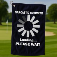 Sarcastic Comment Loading Please Wait Golf Towel