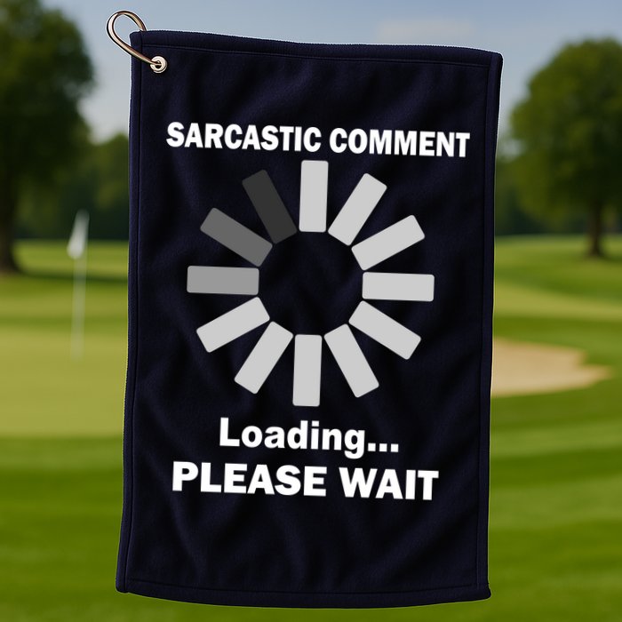 Sarcastic Comment Loading Please Wait Golf Towel