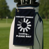Sarcastic Comment Loading Please Wait Golf Towel