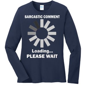 Sarcastic Comment Loading Please Wait Ladies Long Sleeve Shirt