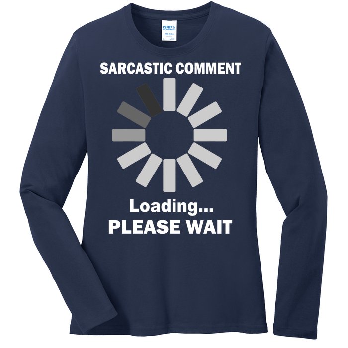 Sarcastic Comment Loading Please Wait Ladies Long Sleeve Shirt