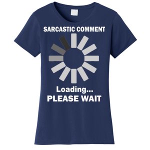 Sarcastic Comment Loading Please Wait Women's T-Shirt