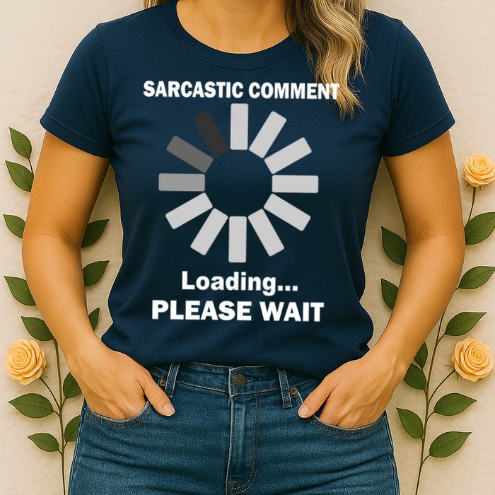Sarcastic Comment Loading Please Wait Women's T-Shirt