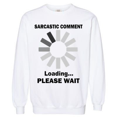 Sarcastic Comment Loading Please Wait Garment-Dyed Sweatshirt