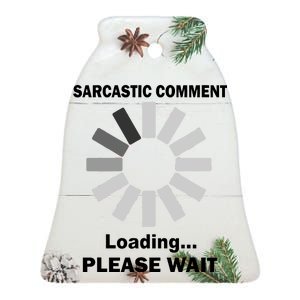 Sarcastic Comment Loading Please Wait Ceramic Bell Ornament