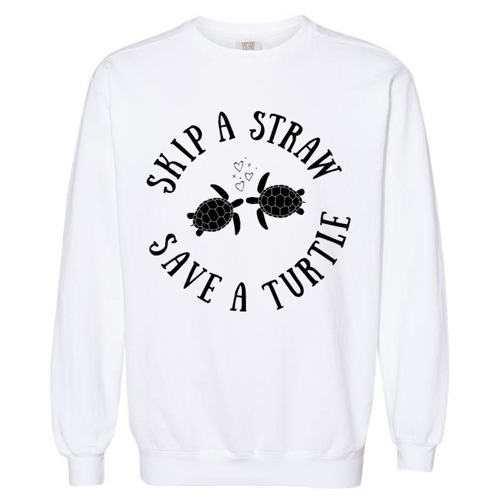 Skip A Straw Save A Turtle Cute Turtle Graphic Gift Garment-Dyed Sweatshirt