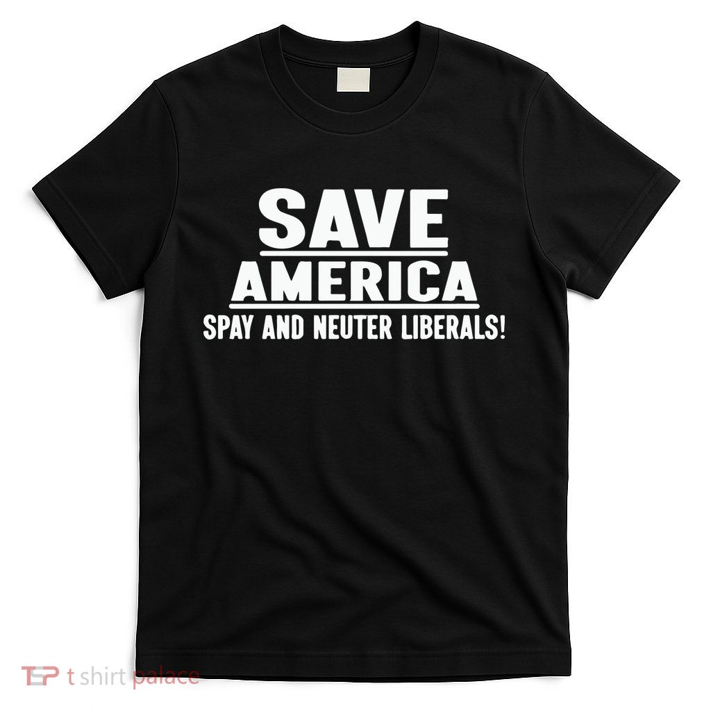 Save America Spay And Neuter Liberals T-Shirt