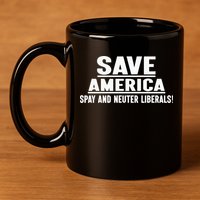 Save America Spay And Neuter Liberals 11oz C Handle Ceramic Mug