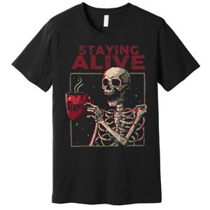 Staying Alive Skeleton Drink Coffee Funny Skull Halloween Premium T-Shirt