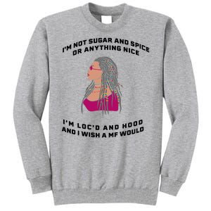 Sugar And Spice I'm Loc'd And Hood Funny Tall Sweatshirt