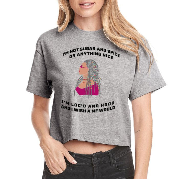 Sugar And Spice I'm Loc'd And Hood Funny Crop Top