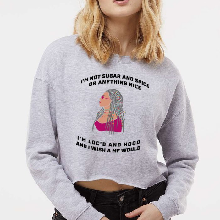 Sugar And Spice I'm Loc'd And Hood Funny Cropped Pullover Crew