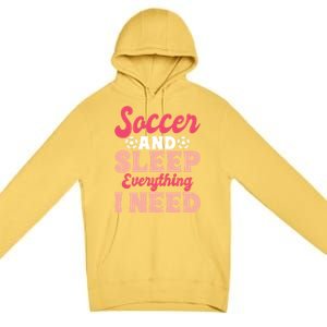 Soccer And Sleep Everything I Need Soccer Goalie Gift Premium Pullover Hoodie