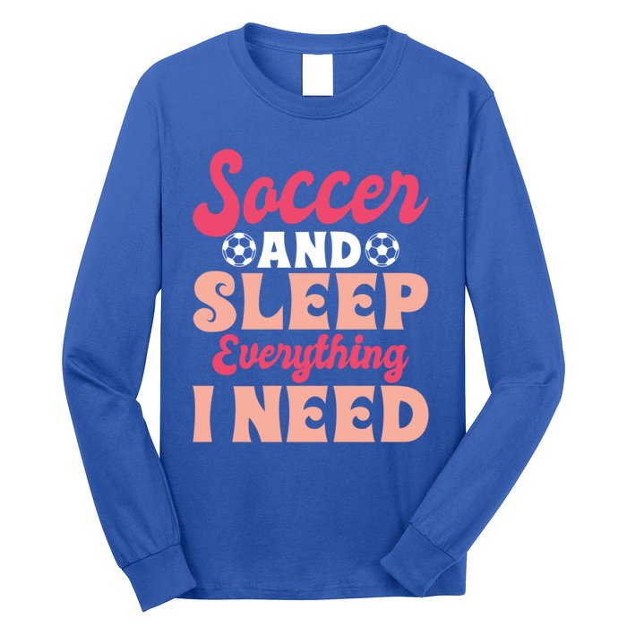 Soccer And Sleep Everything I Need Soccer Goalie Gift Long Sleeve Shirt