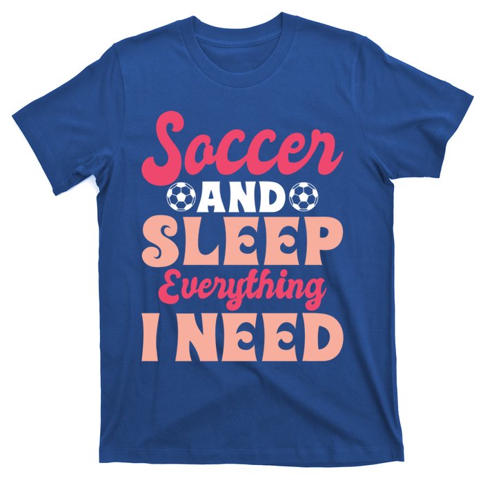 Soccer And Sleep Everything I Need Soccer Goalie Gift T-Shirt