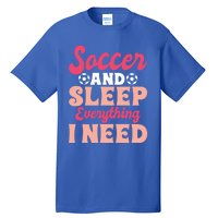 Soccer And Sleep Everything I Need Soccer Goalie Gift Tall T-Shirt