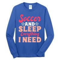 Soccer And Sleep Everything I Need Soccer Goalie Gift Tall Long Sleeve T-Shirt