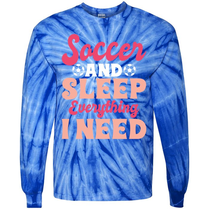 Soccer And Sleep Everything I Need Soccer Goalie Gift Tie-Dye Long Sleeve Shirt