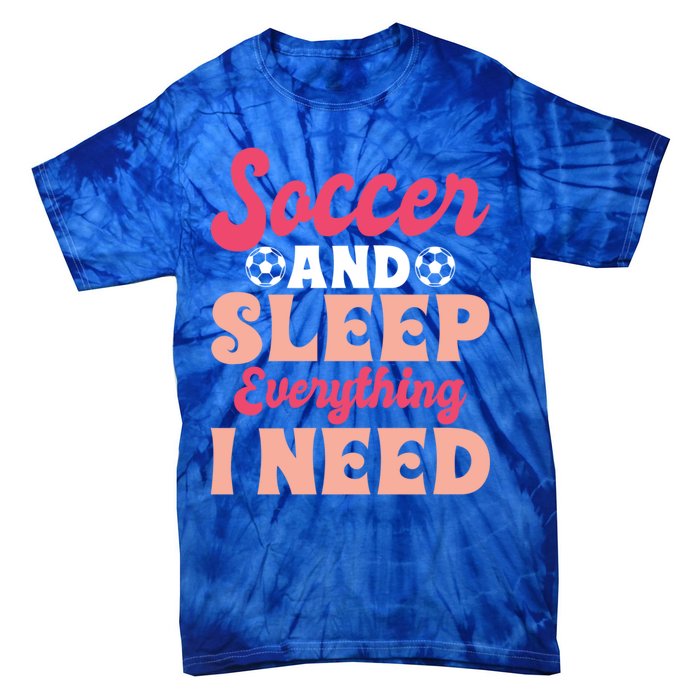 Soccer And Sleep Everything I Need Soccer Goalie Gift Tie-Dye T-Shirt