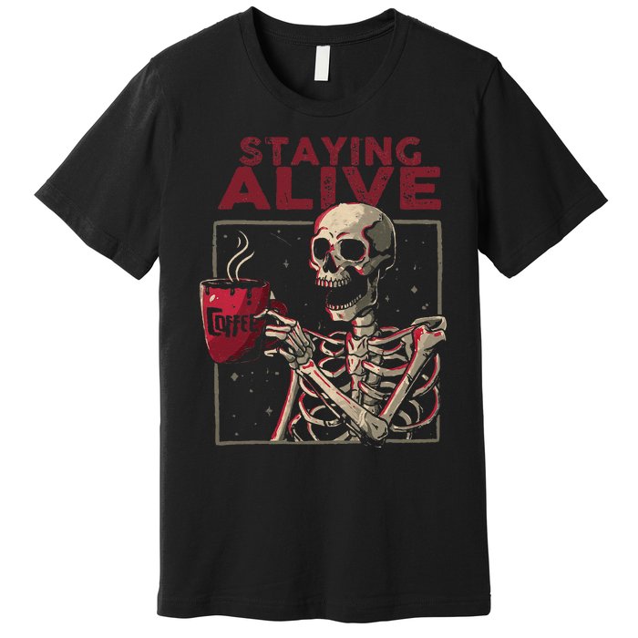 Staying Alive Skeleton Drink Coffee Funny Skull Halloween Premium T-Shirt