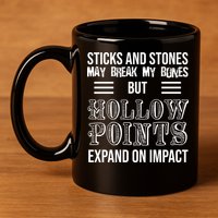 Sticks And Stones May Break My Bones But Hollow Points Expand On Impact 11oz C Handle Ceramic Mug