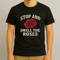 Stop and Smell the Roses T-Shirt