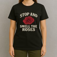 Stop and Smell the Roses T-Shirt