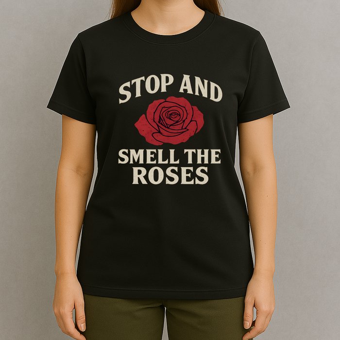 Stop and Smell the Roses T-Shirt