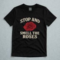 Stop and Smell the Roses T-Shirt