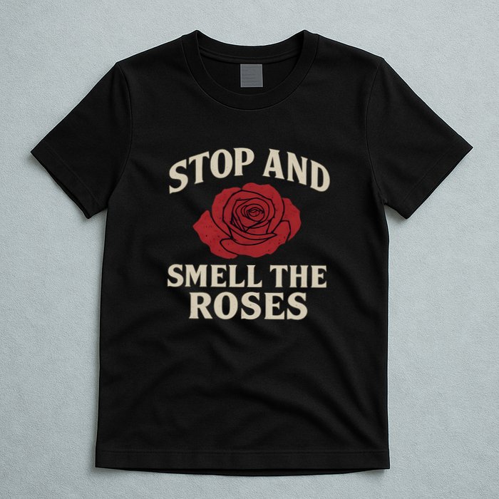 Stop and Smell the Roses T-Shirt