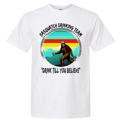 Sasquatch Drinking Team Drink Till You Believe Garment-Dyed Heavyweight T-Shirt