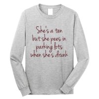 Shes A Ten But She Pees In Parking Lots When Shes Drunk Long Sleeve Shirt