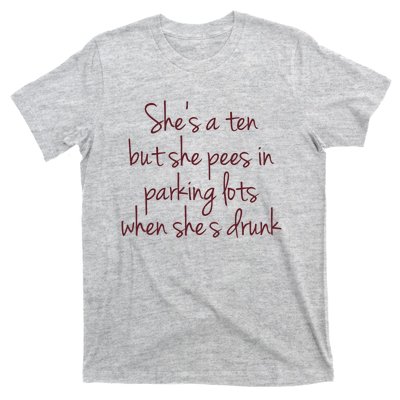 Shes A Ten But She Pees In Parking Lots When Shes Drunk T-Shirt