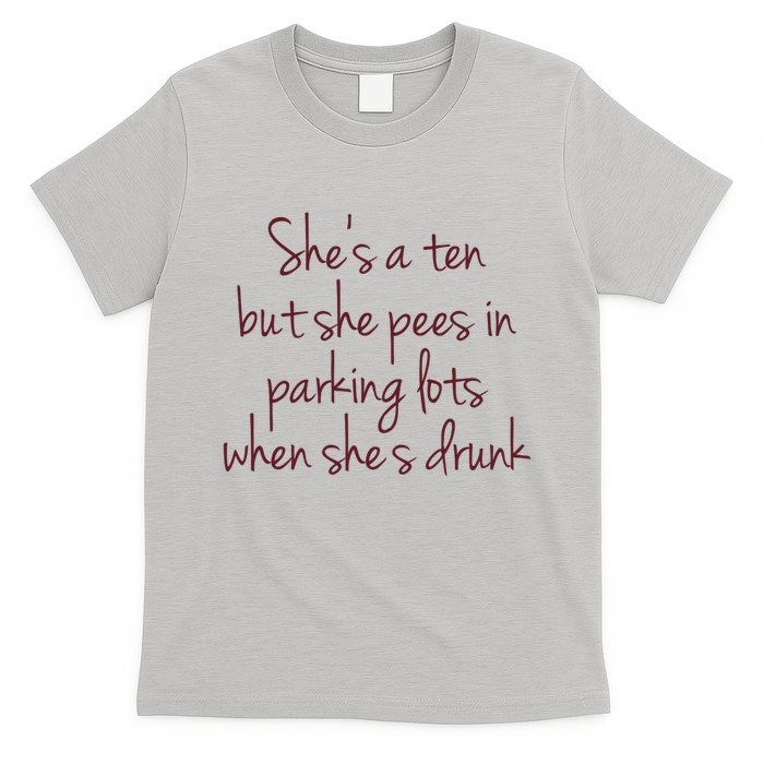 Shes A Ten But She Pees In Parking Lots When Shes Drunk T-Shirt