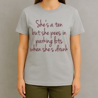 Shes A Ten But She Pees In Parking Lots When Shes Drunk T-Shirt