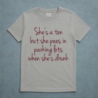 Shes A Ten But She Pees In Parking Lots When Shes Drunk T-Shirt