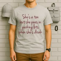 Shes A Ten But She Pees In Parking Lots When Shes Drunk T-Shirt