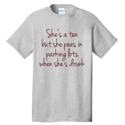 Shes A Ten But She Pees In Parking Lots When Shes Drunk Tall T-Shirt