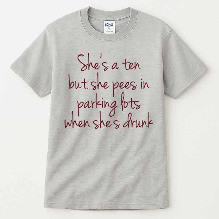 Shes A Ten But She Pees In Parking Lots When Shes Drunk Tall T-Shirt