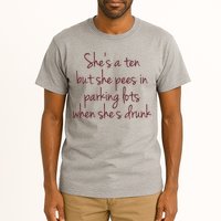 Shes A Ten But She Pees In Parking Lots When Shes Drunk Tall T-Shirt