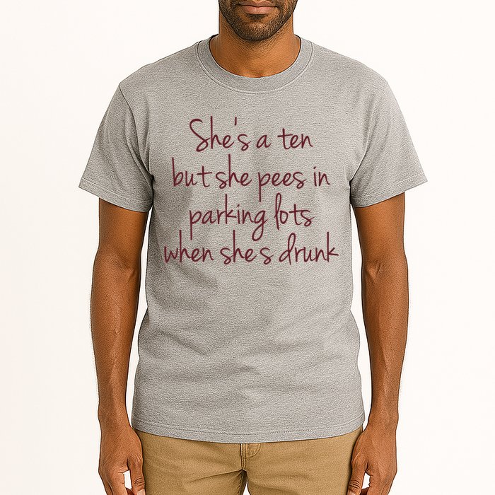 Shes A Ten But She Pees In Parking Lots When Shes Drunk Tall T-Shirt