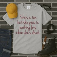 Shes A Ten But She Pees In Parking Lots When Shes Drunk Tall T-Shirt
