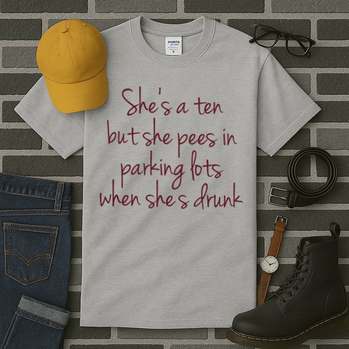 Shes A Ten But She Pees In Parking Lots When Shes Drunk Tall T-Shirt