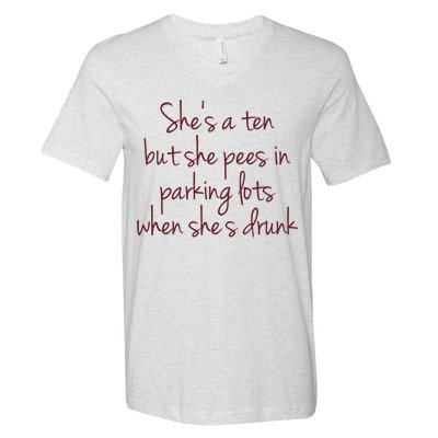 Shes A Ten But She Pees In Parking Lots When Shes Drunk V-Neck T-Shirt