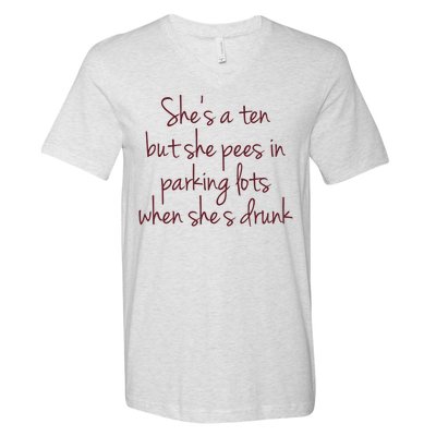 Shes A Ten But She Pees In Parking Lots When Shes Drunk V-Neck T-Shirt