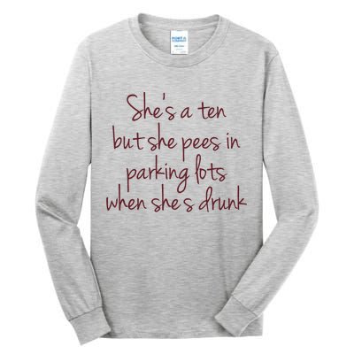 Shes A Ten But She Pees In Parking Lots When Shes Drunk Tall Long Sleeve T-Shirt